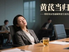 熬夜对身体的危害有哪些?气血不足致月经失调,女性健康职场生存法则靠黄芪当归茶